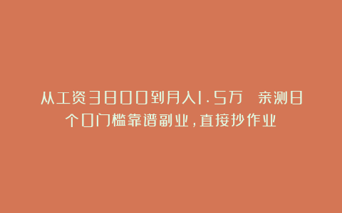 从工资3800到月入1.5万 ！亲测8个0门槛靠谱副业，直接抄作业！