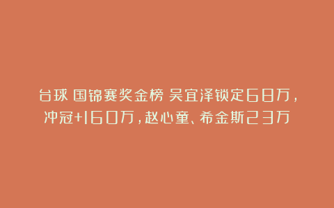 台球|国锦赛奖金榜：吴宜泽锁定68万，冲冠+160万，赵心童、希金斯23万
