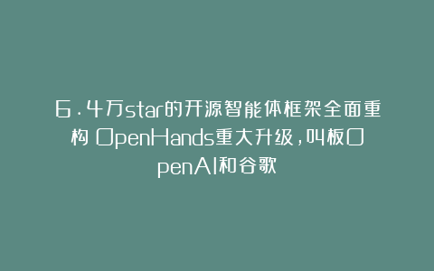 6.4万star的开源智能体框架全面重构!OpenHands重大升级,叫板OpenAI和谷歌