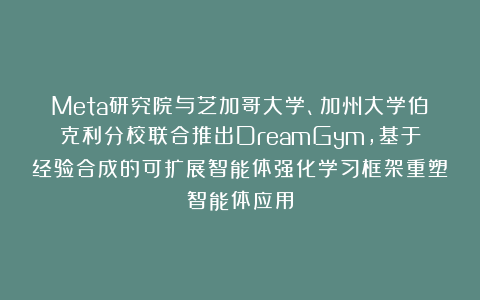 Meta研究院与芝加哥大学、加州大学伯克利分校联合推出DreamGym，基于经验合成的可扩展智能体强化学习框架重塑智能体应用