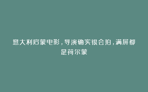 意大利启蒙电影，导演确实很会拍，满屏都是荷尔蒙