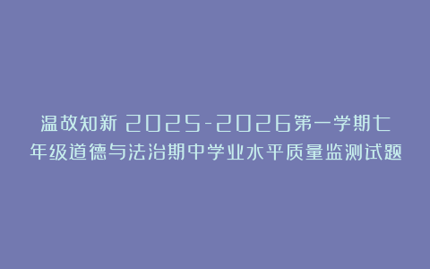 温故知新:2025-2026第一学期七年级道德与法治期中学业水平质量监测试题