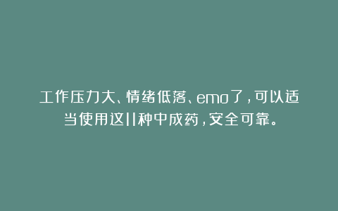 工作压力大、情绪低落、emo了,可以适当使用这11种中成药,安全可靠。