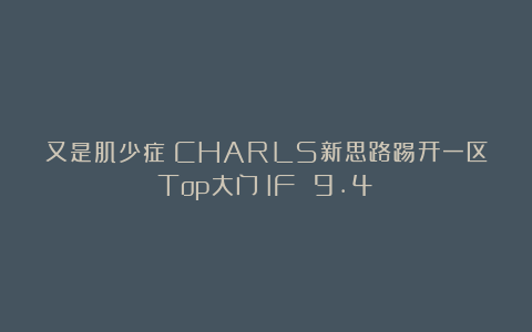 又是肌少症？CHARLS新思路踢开一区Top大门（IF 9.4）