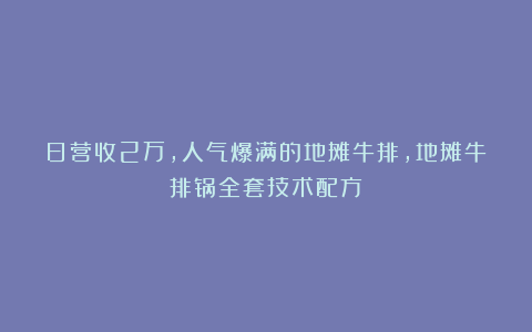 日营收2万，人气爆满的地摊牛排，地摊牛排锅全套技术配方