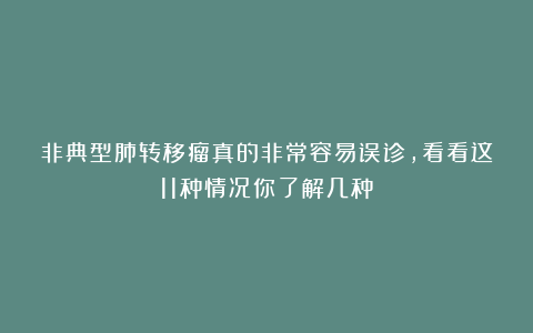 非典型肺转移瘤真的非常容易误诊，看看这11种情况你了解几种？