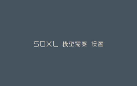 SDXL 模型需要 设置