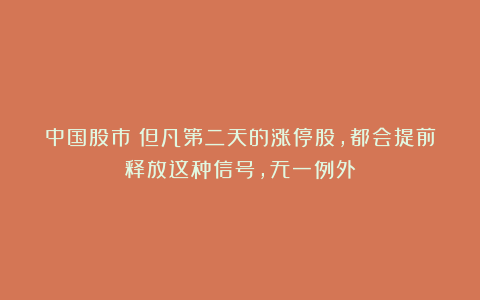 中国股市：但凡第二天的涨停股，都会提前释放这种信号，无一例外