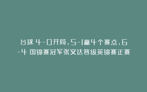 台球|4-0开局,5-1赢4个赛点,6-4:国锦赛冠军张安达晋级英锦赛正赛