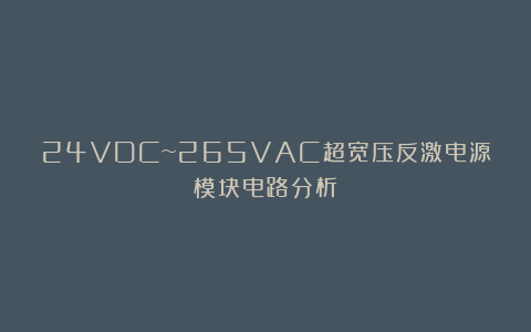 24VDC~265VAC超宽压反激电源模块电路分析