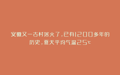 安徽又一古村落火了，已有1200多年的历史，夏天平均气温25℃！