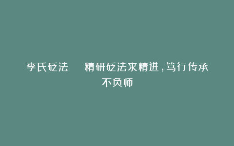 李氏砭法 | 精研砭法求精进，笃行传承不负师