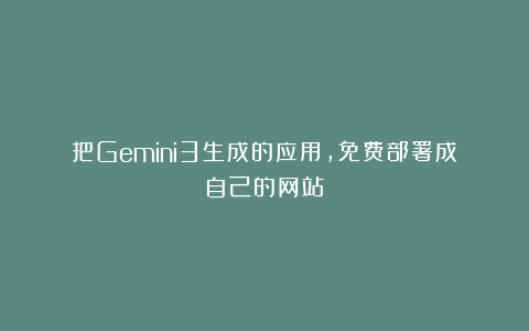 把Gemini3生成的应用，免费部署成自己的网站