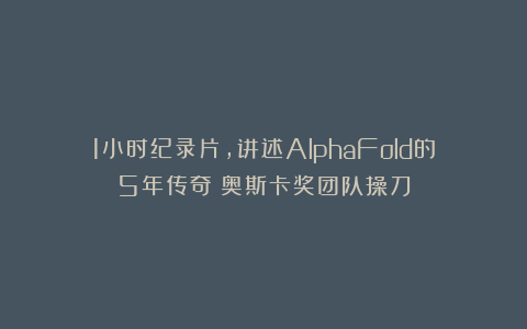 1小时纪录片，讲述AlphaFold的5年传奇！奥斯卡奖团队操刀
