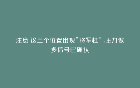 注意！这三个位置出现“将军柱”，主力做多信号已确认！