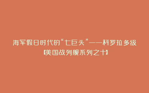 海军假日时代的“七巨头”——科罗拉多级【美国战列舰系列之十】