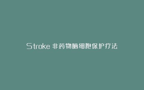Stroke：非药物脑细胞保护疗法