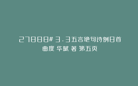 （27888#）3.3五言绝句诗例8首：曲度（华斌）著〈第五页〉