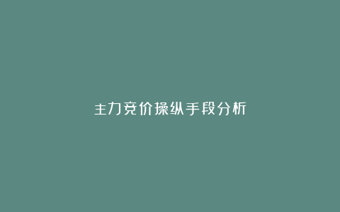 主力竞价操纵手段分析