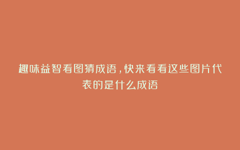 趣味益智看图猜成语，快来看看这些图片代表的是什么成语？
