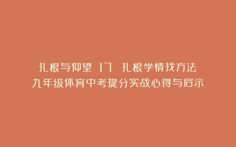扎根与仰望 17||：扎根学情找方法：九年级体育中考提分实战心得与启示