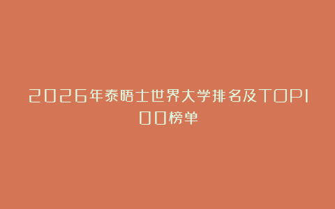 2026年泰晤士世界大学排名及TOP100榜单