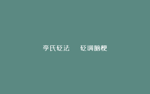 李氏砭法 | 砭调脑梗
