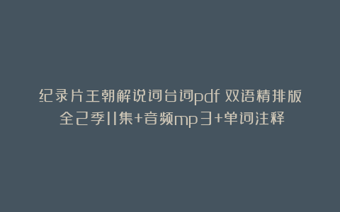 纪录片王朝解说词台词pdf（双语精排版）全2季11集+音频mp3+单词注释