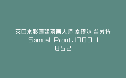 英国水彩画建筑画大师：塞缪尔・普劳特（Samuel Prout，1783–1852）
