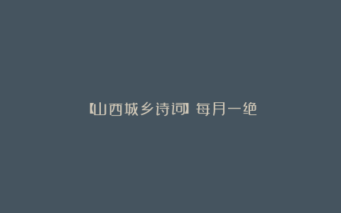 【山西城乡诗词】每月一绝