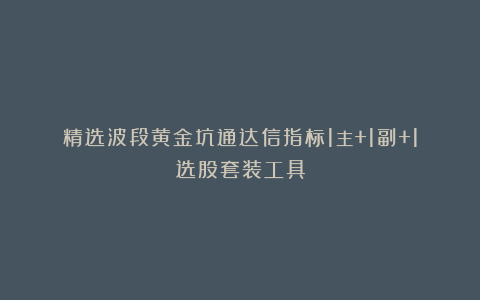 精选波段黄金坑通达信指标1主+1副+1选股套装工具