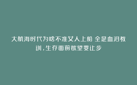 大航海时代为啥不准女人上船？全是血泪教训，生存面前欲望要让步