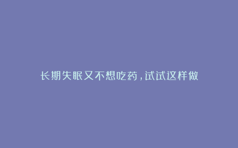长期失眠又不想吃药，试试这样做