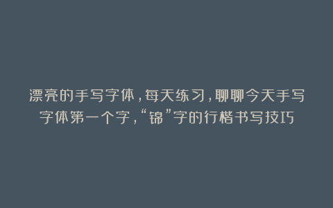 漂亮的手写字体，每天练习，聊聊今天手写字体第一个字，“锦”字的行楷书写技巧