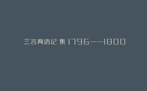 《三言两语记》集（1796——1800）