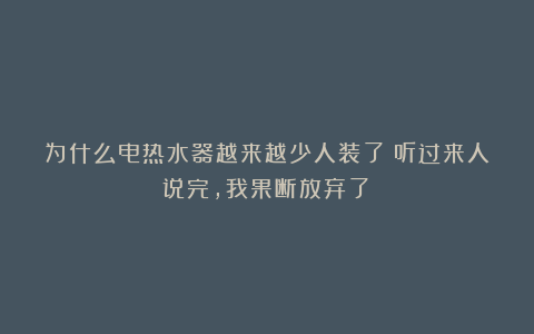 为什么电热水器越来越少人装了？听过来人说完，我果断放弃了！