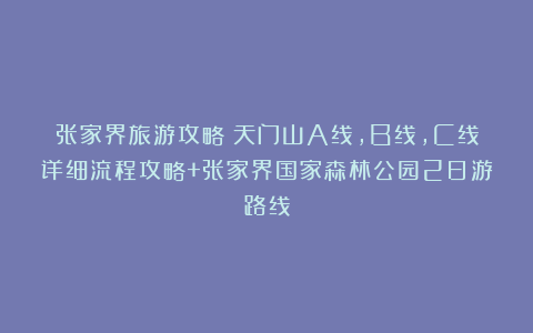 张家界旅游攻略～天门山A线，B线，C线详细流程攻略+张家界国家森林公园2日游路线