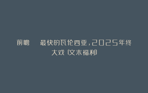 前瞻 | 最快的瓦伦西亚，2025年终大戏〔文末福利〕