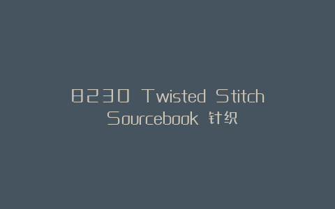 8230 Twisted Stitch Sourcebook 针织