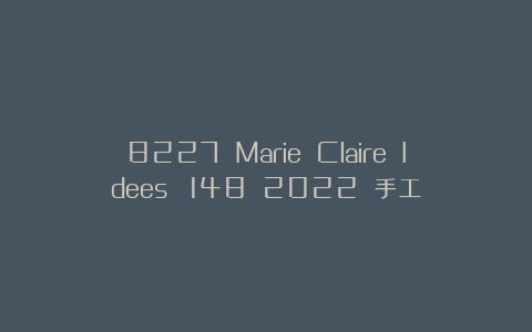 8227 Marie Claire Idees №148 2022 手工