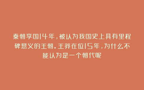 秦朝享国14年，被认为我国史上具有里程碑意义的王朝。王莽在位15年，为什么不能认为是一个朝代呢？