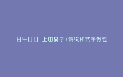 8400 上田晶子+传统和式手做包