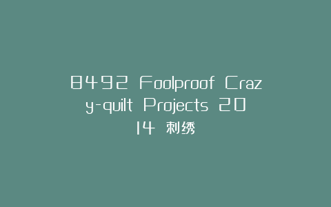 8492 Foolproof Crazy-quilt Projects 2014 刺绣