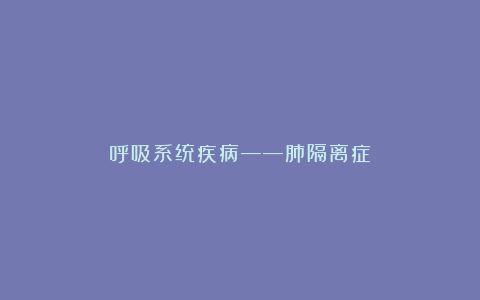 呼吸系统疾病——肺隔离症