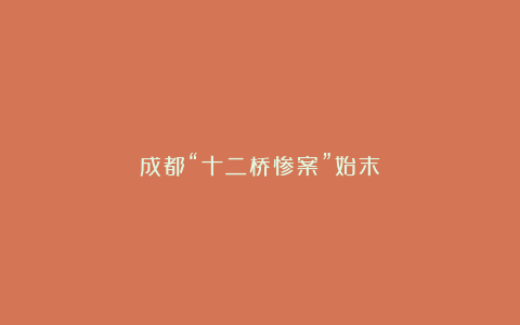 成都“十二桥惨案”始末