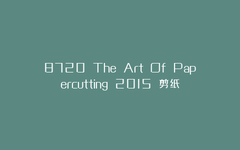 8720 The Art Of Papercutting 2015 剪纸