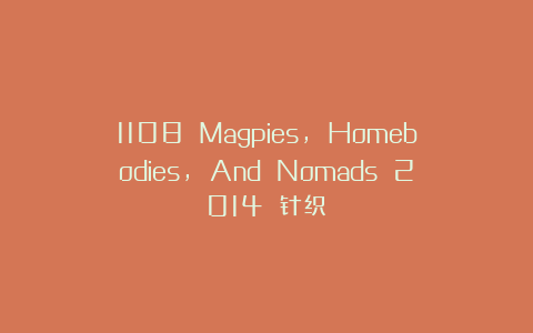 1108 Magpies, Homebodies, And Nomads 2014 针织
