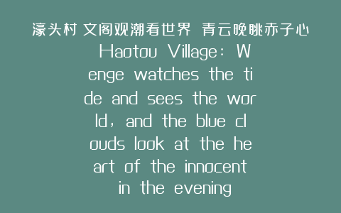 濠头村：文阁观潮看世界 青云晚眺赤子心  Haotou Village: Wenge watches the tide and sees the world, and the blue clouds look at the heart of the innocent in the evening