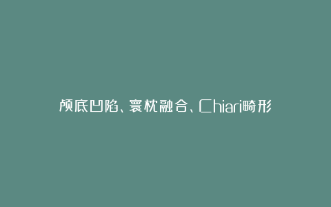 颅底凹陷、寰枕融合、Chiari畸形