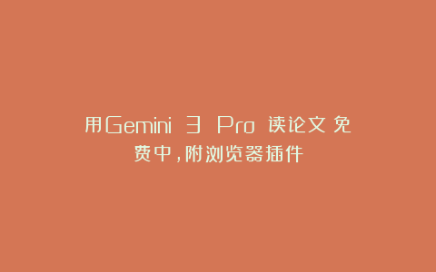 用Gemini 3 Pro 读论文！免费中，附浏览器插件